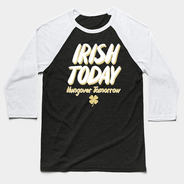 Irish Today Hungover Tomorrow Baseball T-Shirt by deadright